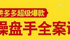 拼多多超级爆款操盘手全案课，教你新店0-1快速突破，玩转百万流量